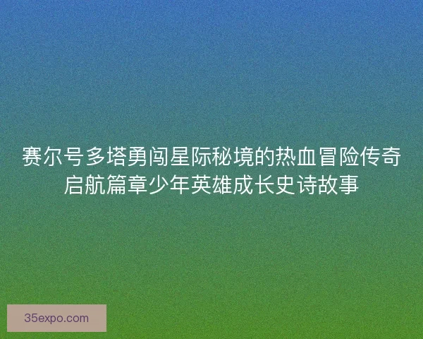 赛尔号多塔勇闯星际秘境的热血冒险传奇启航篇章少年英雄成长史诗故事
