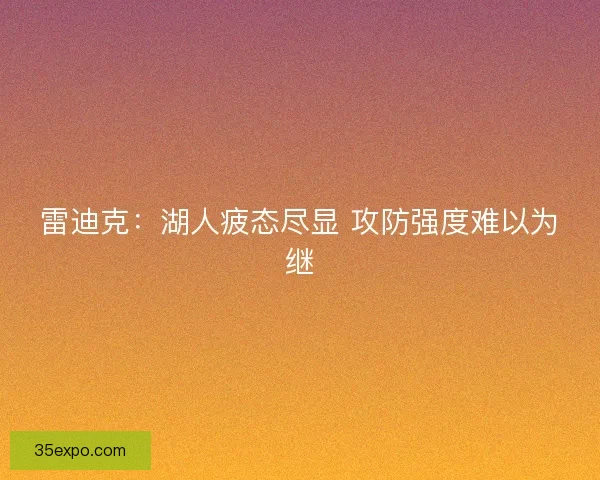 雷迪克：湖人疲态尽显 攻防强度难以为继
