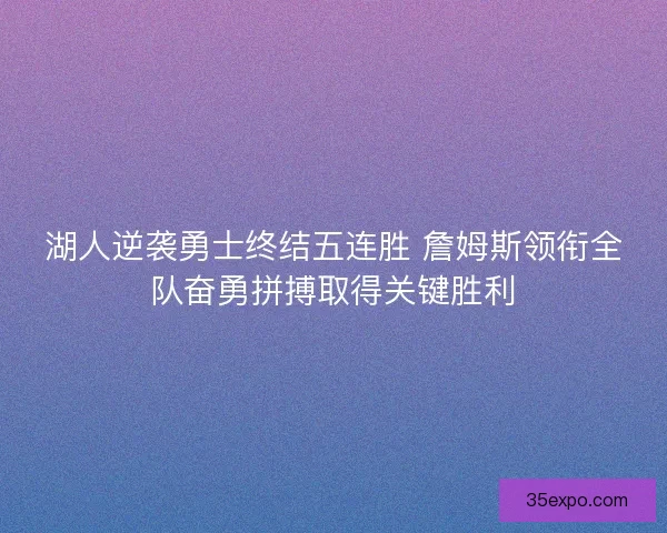 湖人逆袭勇士终结五连胜 詹姆斯领衔全队奋勇拼搏取得关键胜利 湖人逆袭勇士终结五连胜 詹姆斯领衔全队奋勇拼搏取得关键胜利